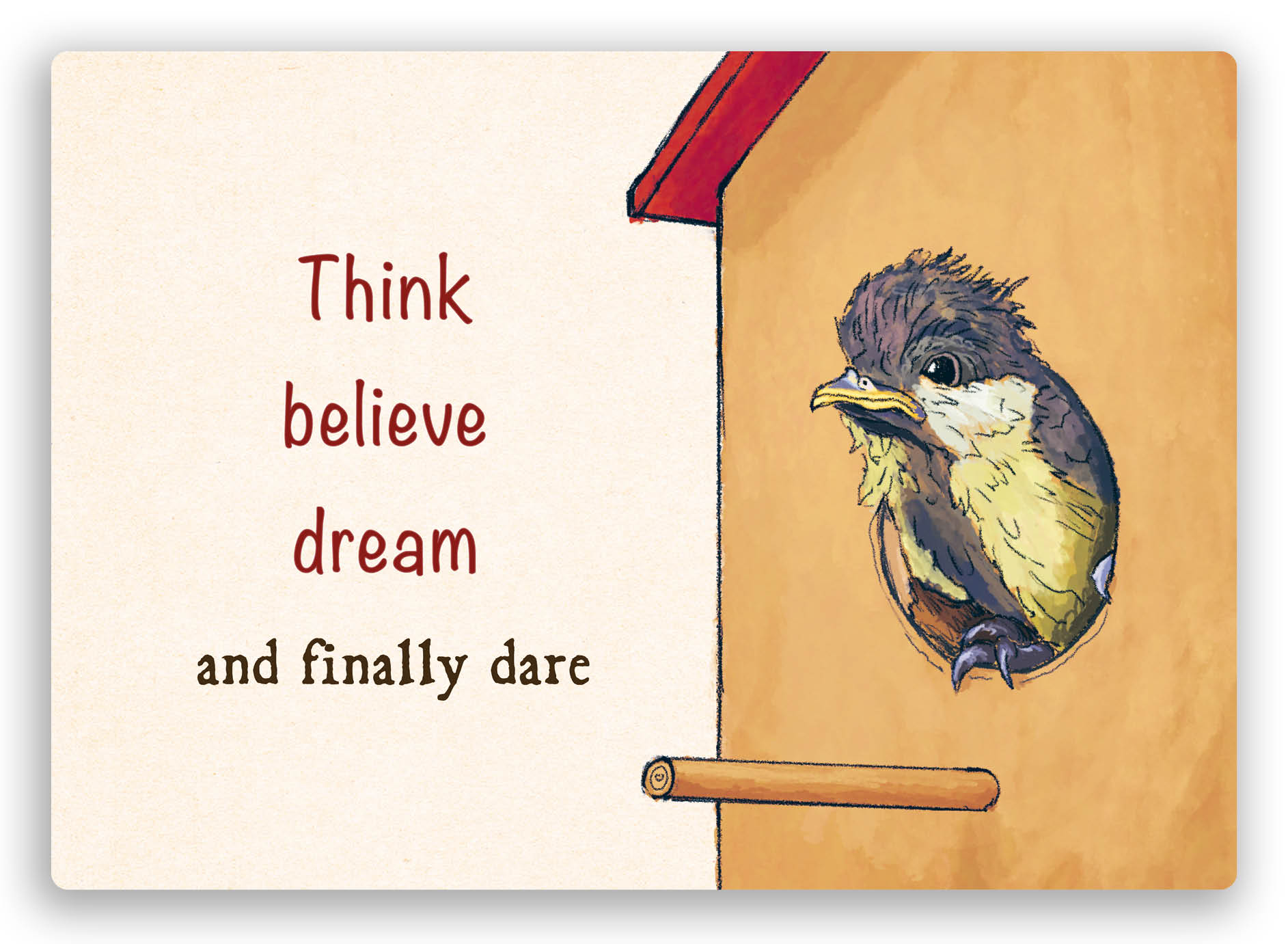 postkaart van een vogel in een vogelhuisje en de tekst bedenk, geloof, droom, en waag de stap